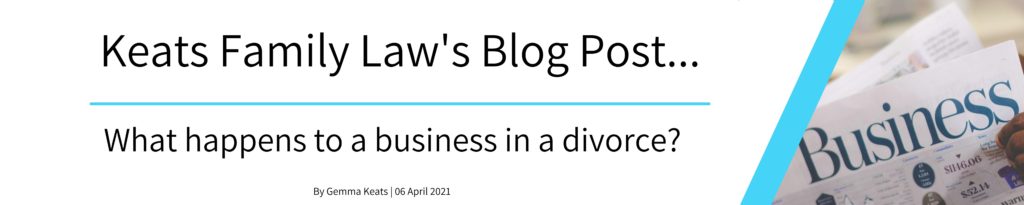 What happens to a business in a divorce banner for Keats Family Law's financial settlements Blog